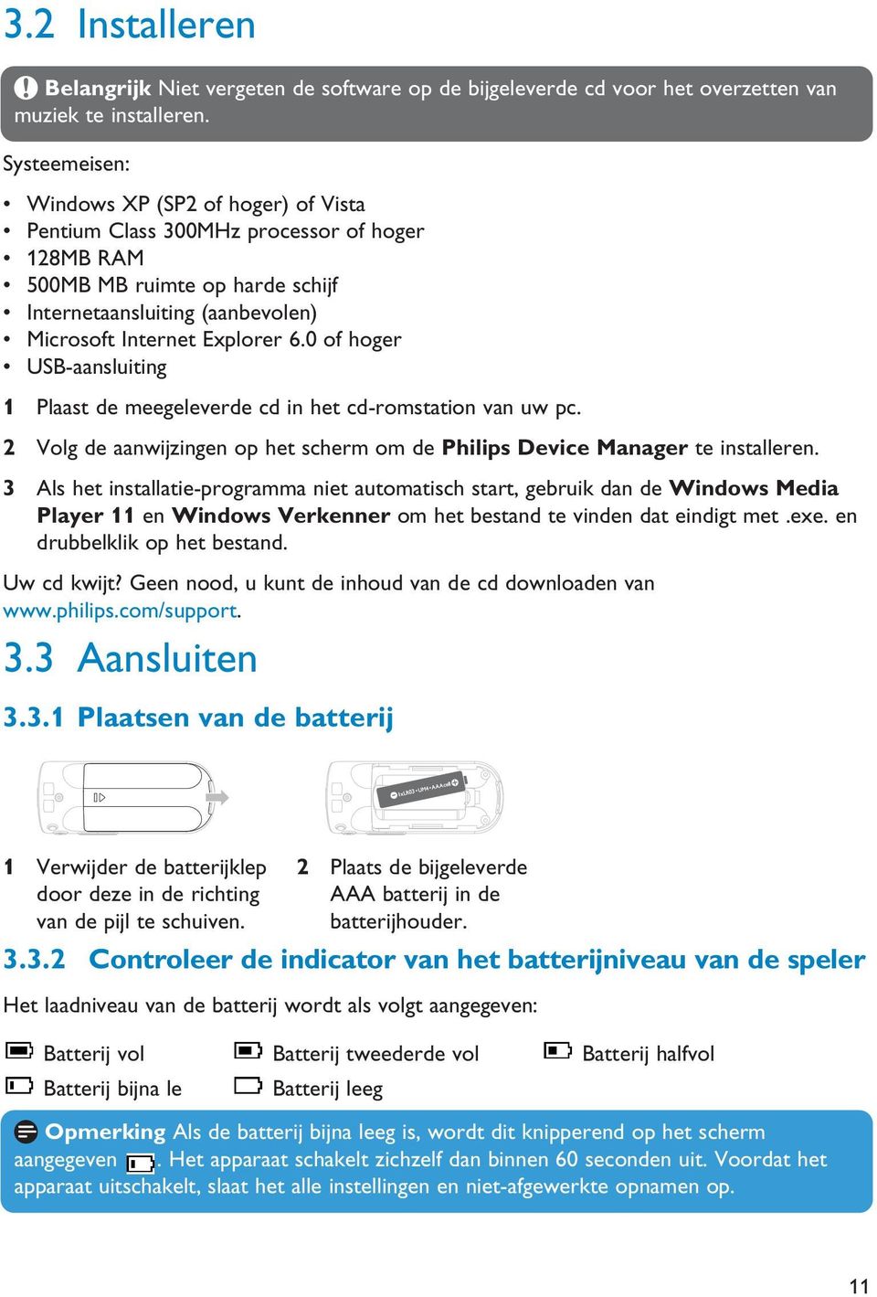 0 of hoger USB-aansluiting 1 Plaast de meegeleverde cd in het cd-romstation van uw pc. 2 Volg de aanwijzingen op het scherm om de Philips Device Manager te installeren.