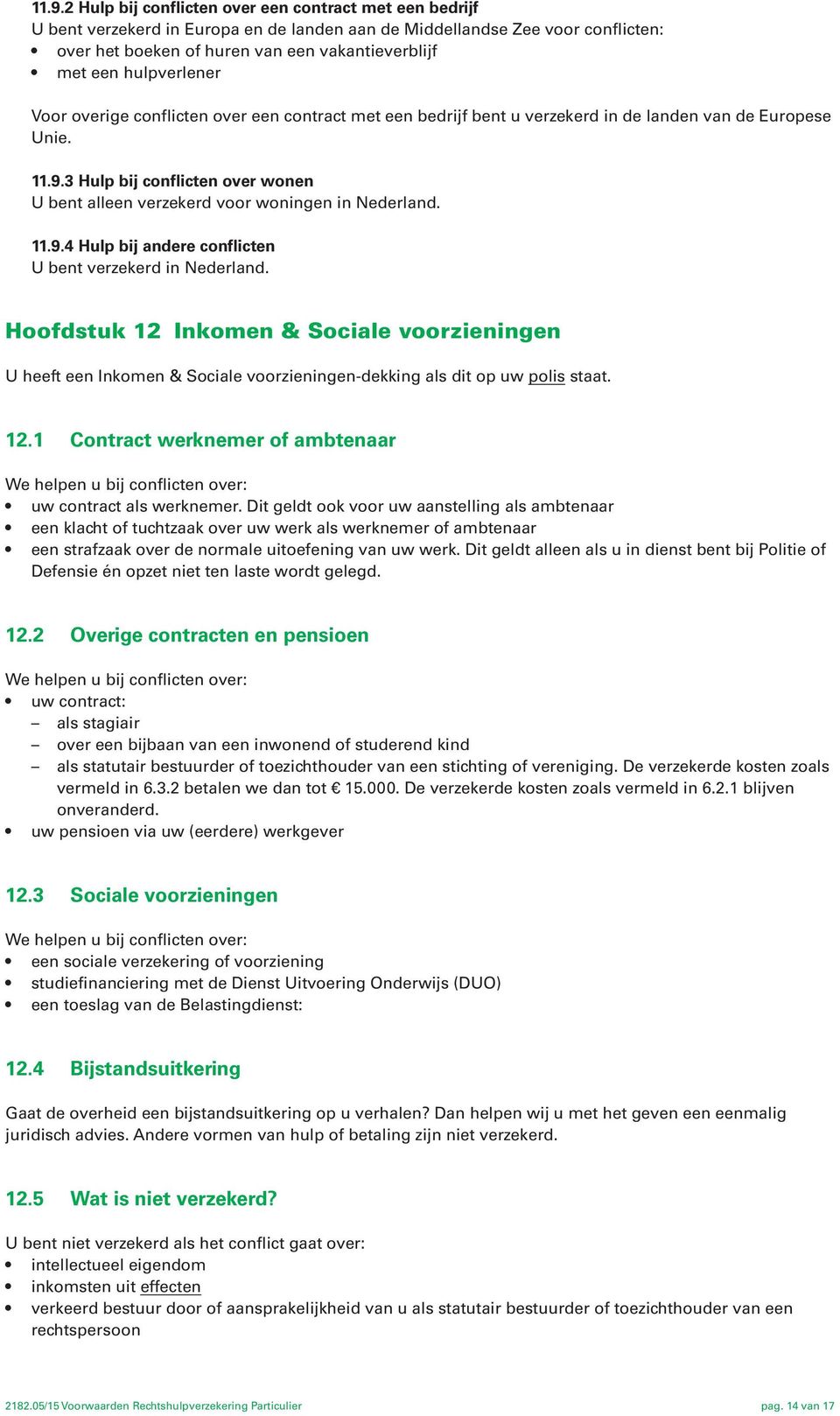 3 Hulp bij conflicten over wonen U bent alleen verzekerd voor woningen in Nederland. 11.9.4 Hulp bij andere conflicten U bent verzekerd in Nederland.