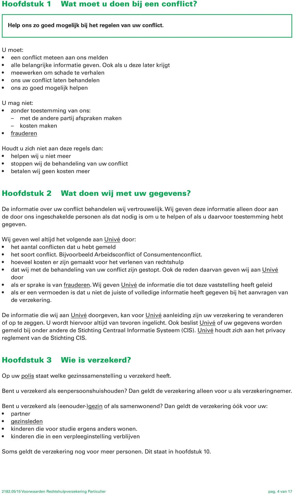 kosten maken frauderen Houdt u zich niet aan deze regels dan: helpen wij u niet meer stoppen wij de behandeling van uw conflict betalen wij geen kosten meer Hoofdstuk 2 Wat doen wij met uw gegevens?