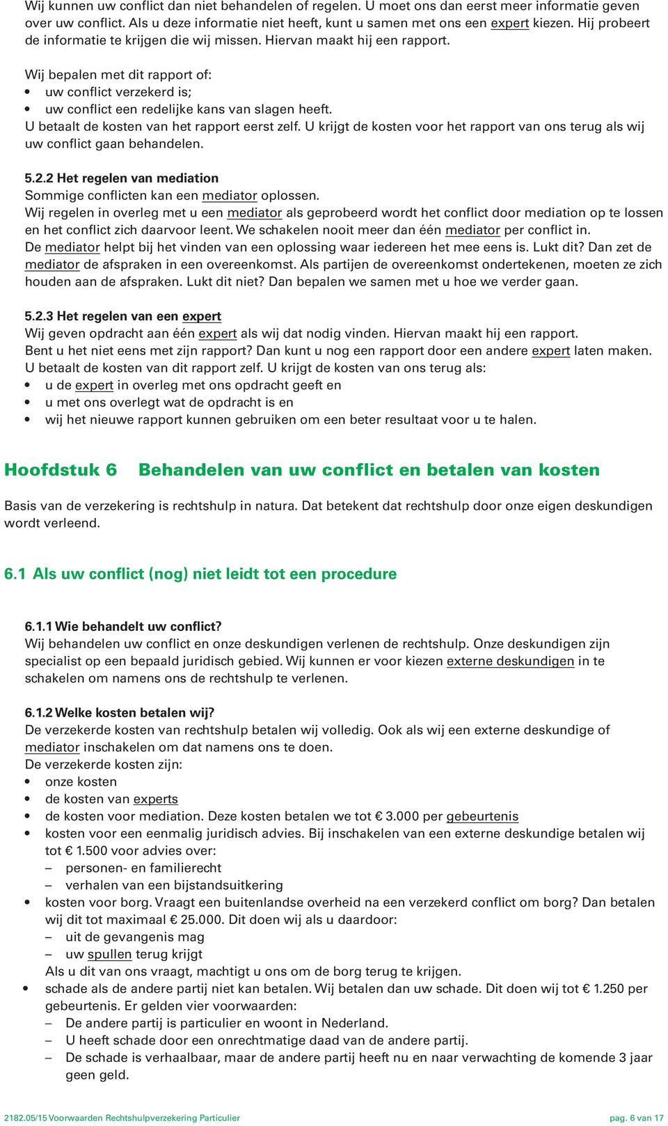 U betaalt de kosten van het rapport eerst zelf. U krijgt de kosten voor het rapport van ons terug als wij uw conflict gaan behandelen. 5.2.