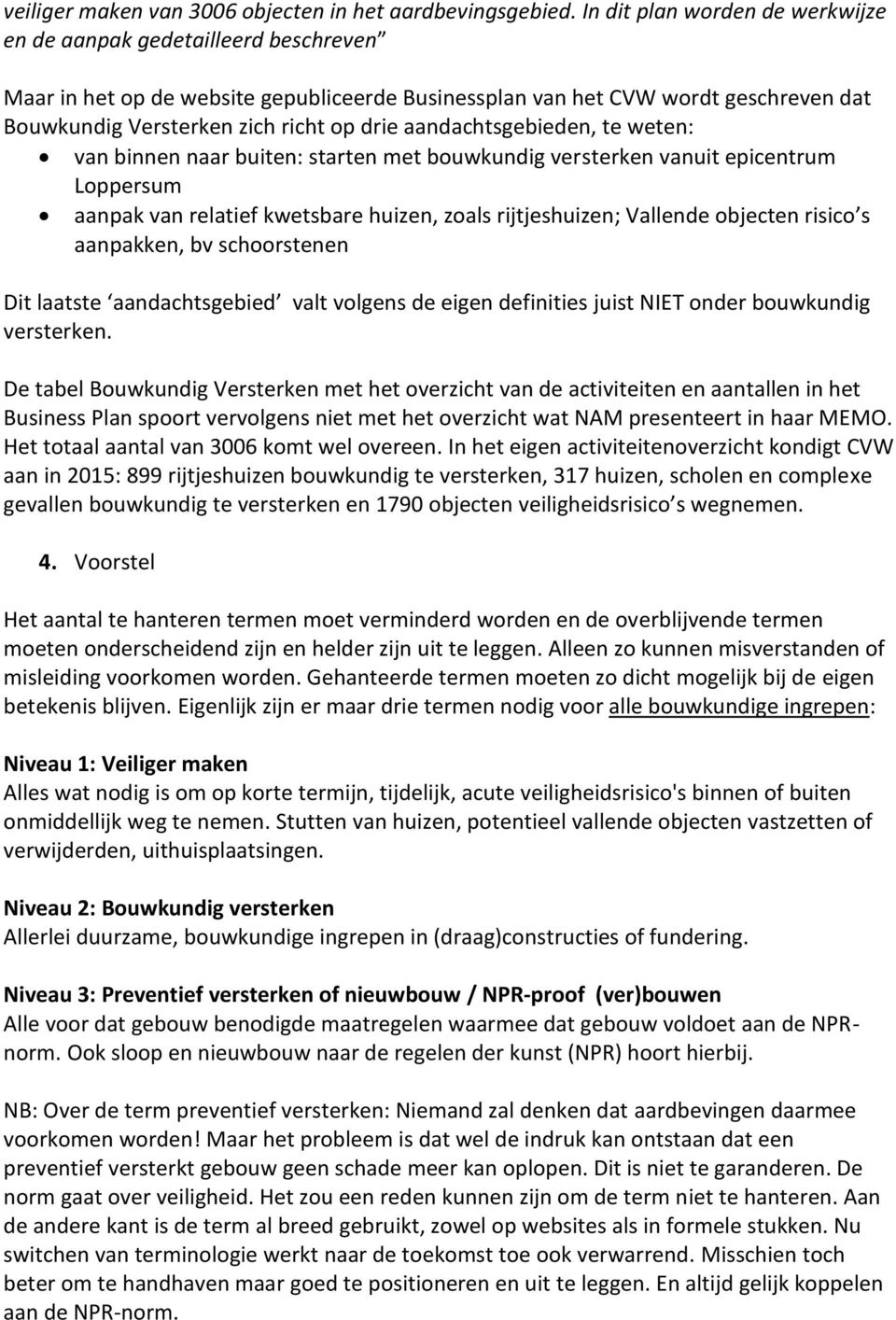 aandachtsgebieden, te weten: van binnen naar buiten: starten met bouwkundig vanuit epicentrum Loppersum aanpak van relatief kwetsbare huizen, zoals rijtjeshuizen; Vallende objecten risico s