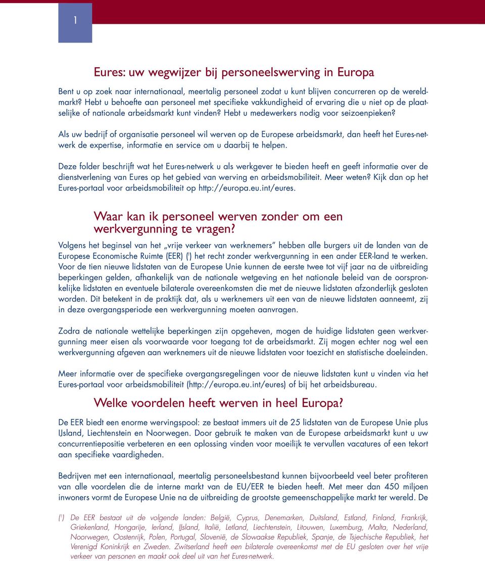 Als uw bedrijf of organisatie personeel wil werven op de Europese arbeidsmarkt, dan heeft het Eures-netwerk de expertise, informatie en service om u daarbij te helpen.