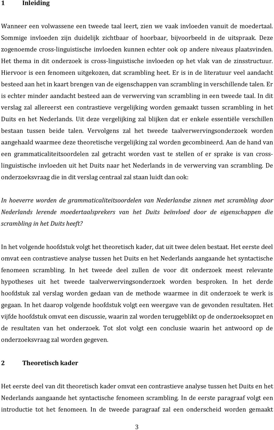 Hiervoor is een fenomeen uitgekozen, dat scrambling heet. Er is in de literatuur veel aandacht besteed aan het in kaart brengen van de eigenschappen van scrambling in verschillende talen.