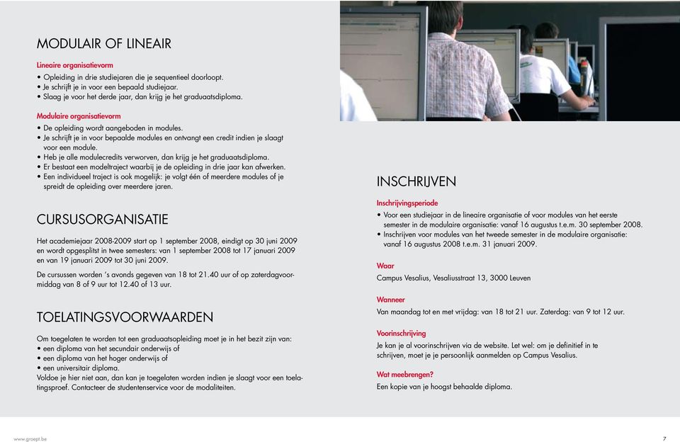 Je schrijft je in voor bepaalde modules en ontvangt een credit indien je slaagt voor een module. Heb je alle modulecredits verworven, dan krijg je het graduaatsdiploma.