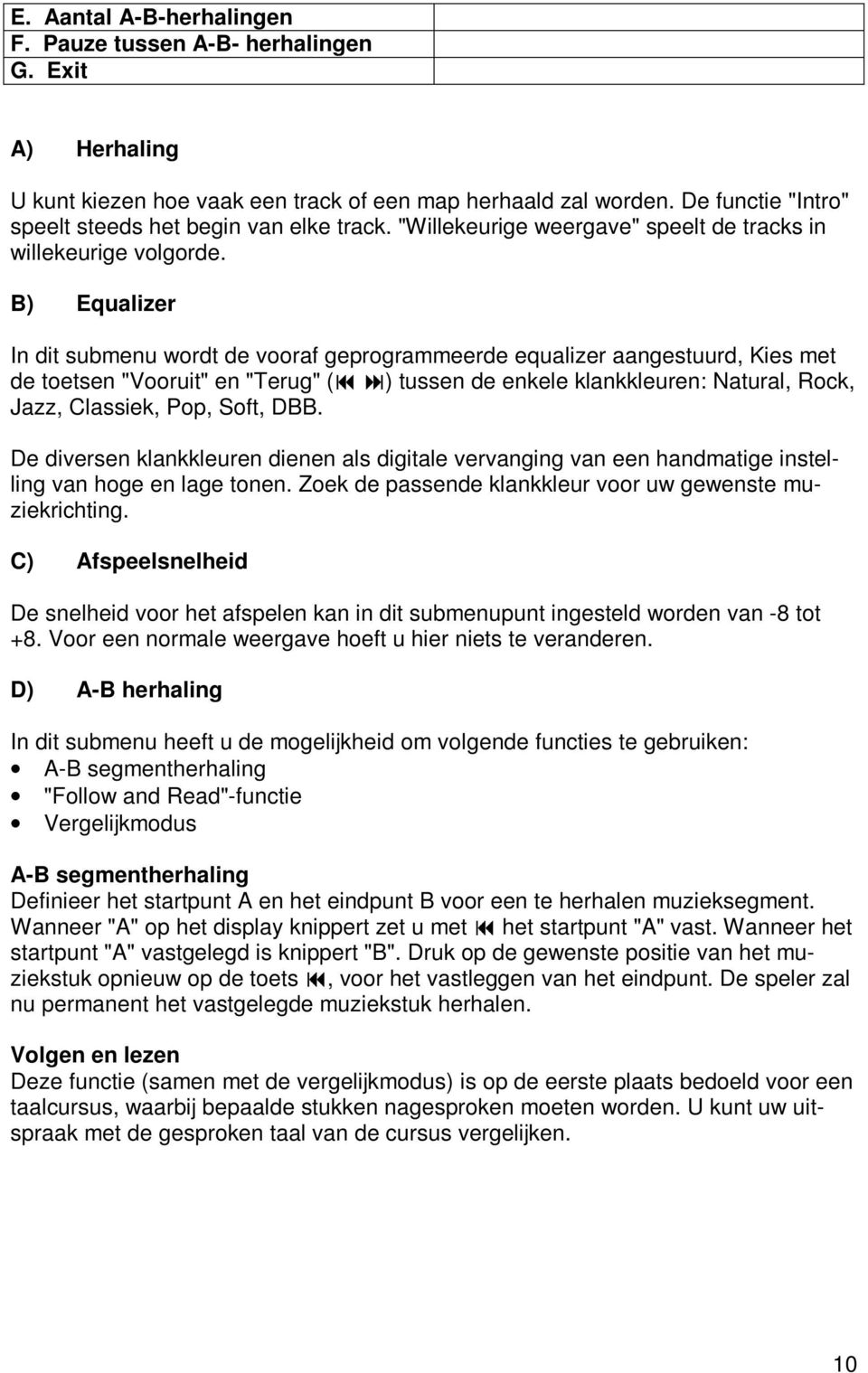 B) Equalizer In dit submenu wordt de vooraf geprogrammeerde equalizer aangestuurd, Kies met de toetsen "Vooruit" en "Terug" ( ) tussen de enkele klankkleuren: Natural, Rock, Jazz, Classiek, Pop,