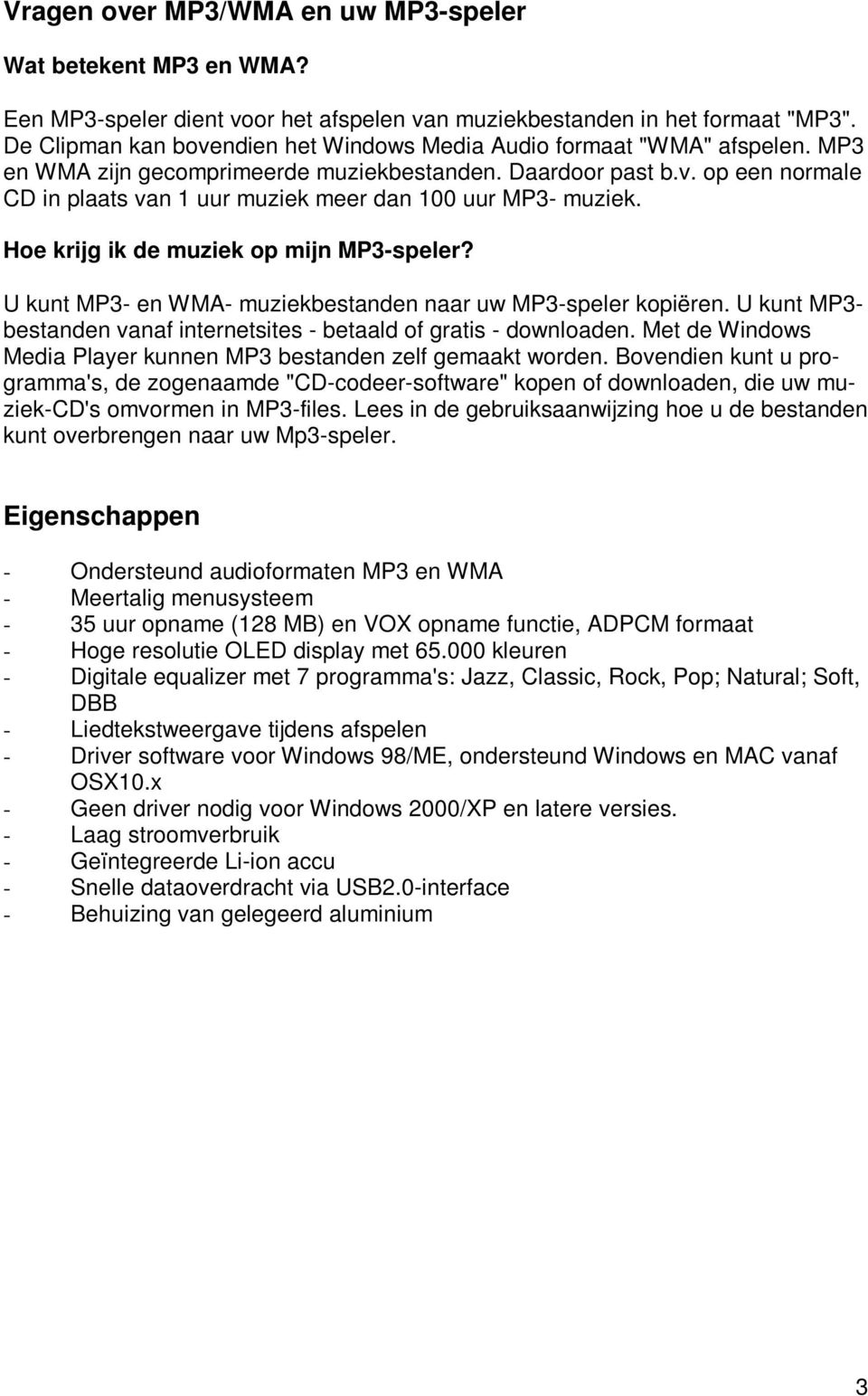 Hoe krijg ik de muziek op mijn MP3-speler? U kunt MP3- en WMA- muziekbestanden naar uw MP3-speler kopiëren. U kunt MP3- bestanden vanaf internetsites - betaald of gratis - downloaden.