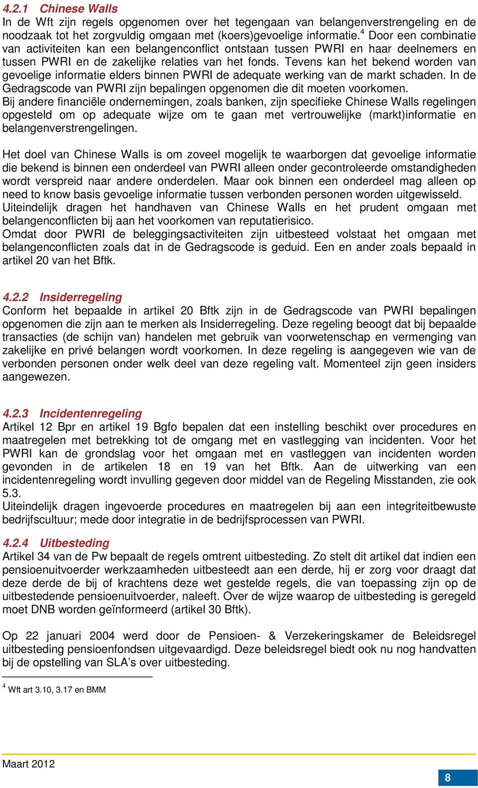 Tevens kan het bekend worden van gevoelige informatie elders binnen PWRI de adequate werking van de markt schaden. In de Gedragscode van PWRI zijn bepalingen opgenomen die dit moeten voorkomen.