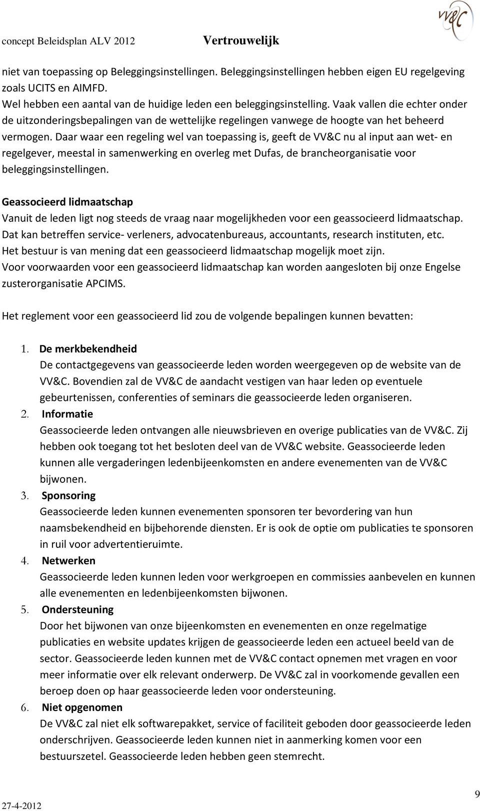 Daar waar een regeling wel van toepassing is, geeft de VV&C nu al input aan wet- en regelgever, meestal in samenwerking en overleg met Dufas, de brancheorganisatie voor beleggingsinstellingen.