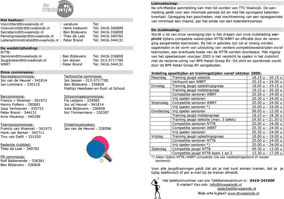 nl : Peter Brand Tel: 0416-344131 De wedstrijdleiding: NTTB: Senioren@ttvwaalwijk.nl : Ben Blijlevens Tel: 0416-336808 Jeugdzaken@ttvwaalwijk.