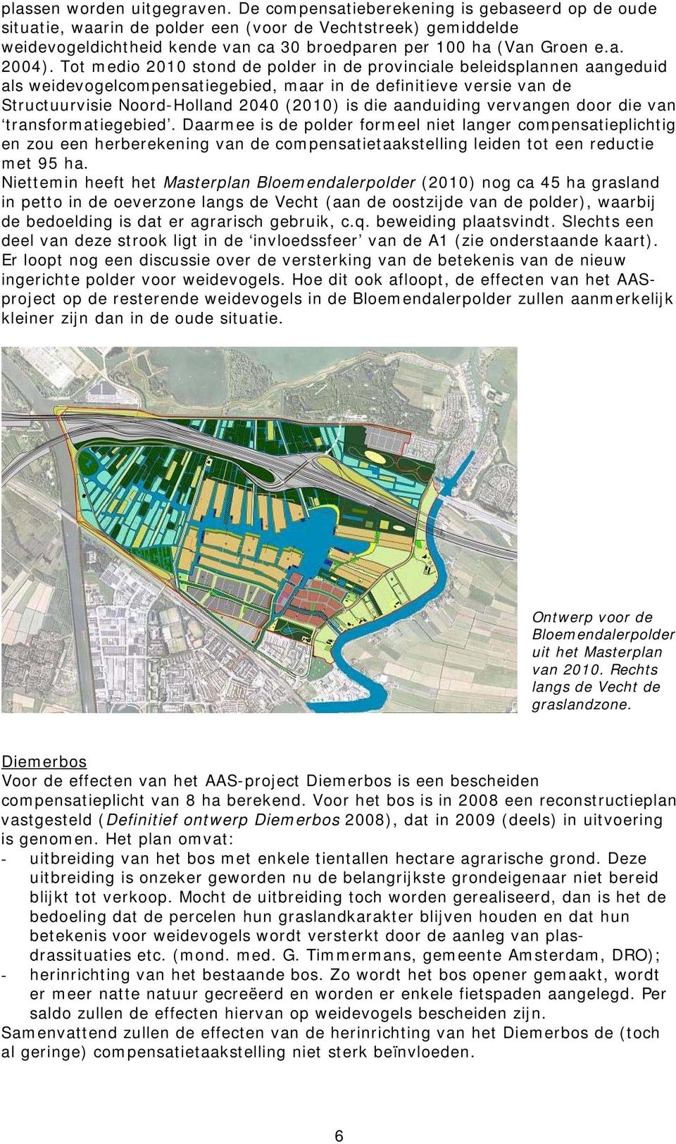 Tot medio 2010 stond de polder in de provinciale beleidsplannen aangeduid als weidevogelcompensatiegebied, maar in de definitieve versie van de Structuurvisie Noord-Holland 2040 (2010) is die
