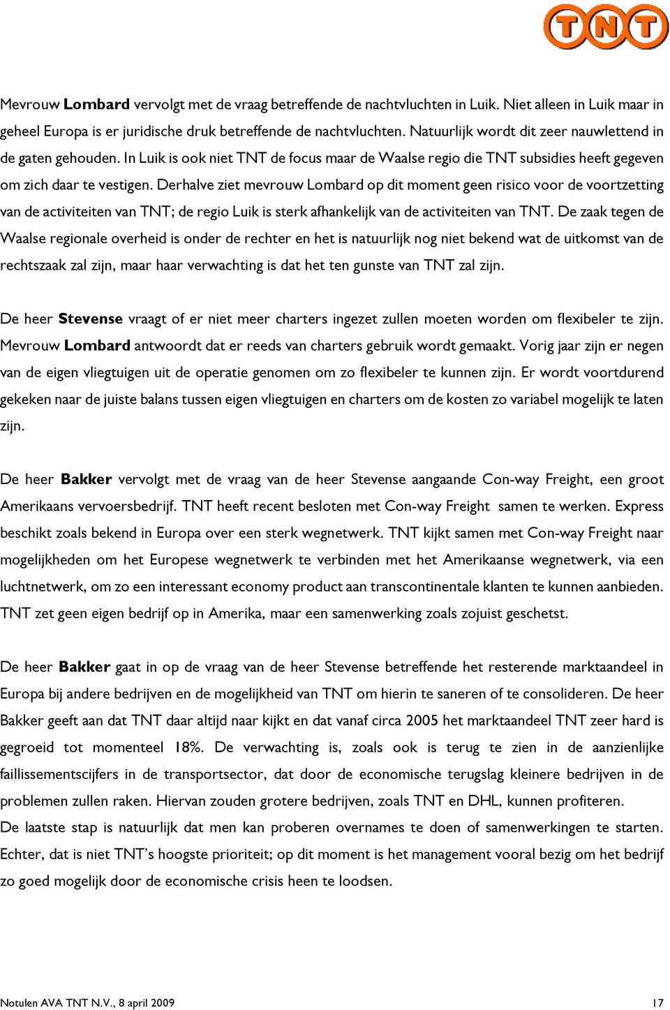 Derhalve ziet mevrouw Lombard op dit moment geen risico voor de voortzetting van de activiteiten van TNT; de regio Luik is sterk afhankelijk van de activiteiten van TNT.