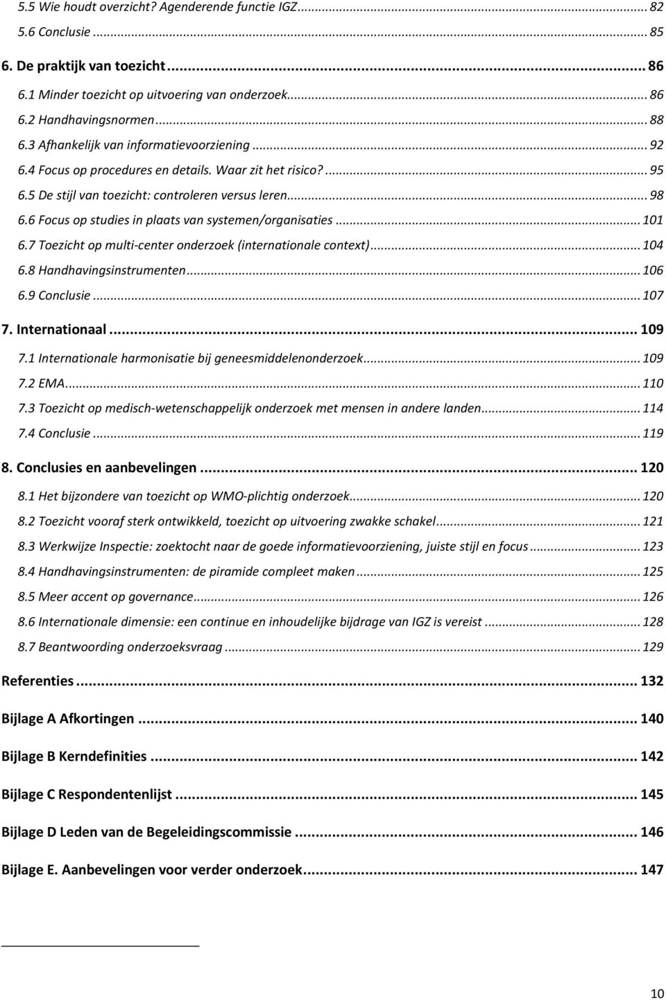 6 Focus op studies in plaats van systemen/organisaties... 101 6.7 Toezicht op multi-center onderzoek (internationale context)... 104 6.8 Handhavingsinstrumenten... 106 6.9 Conclusie... 107 7.