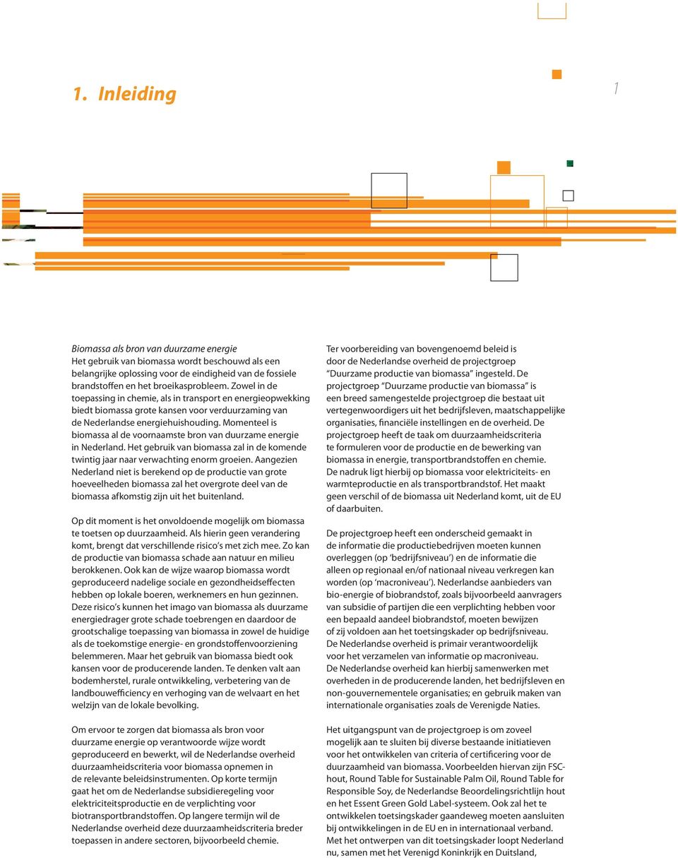 Momenteel is biomassa al de voornaamste bron van duurzame energie in Nederland. Het gebruik van biomassa zal in de komende twintig jaar naar verwachting enorm groeien.
