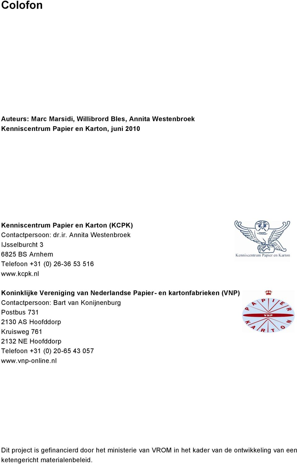 nl Koninklijke Vereniging van Nederlandse Papier- en kartonfabrieken (VNP) Contactpersoon: Bart van Konijnenburg Postbus 731 2130 AS Hoofddorp Kruisweg