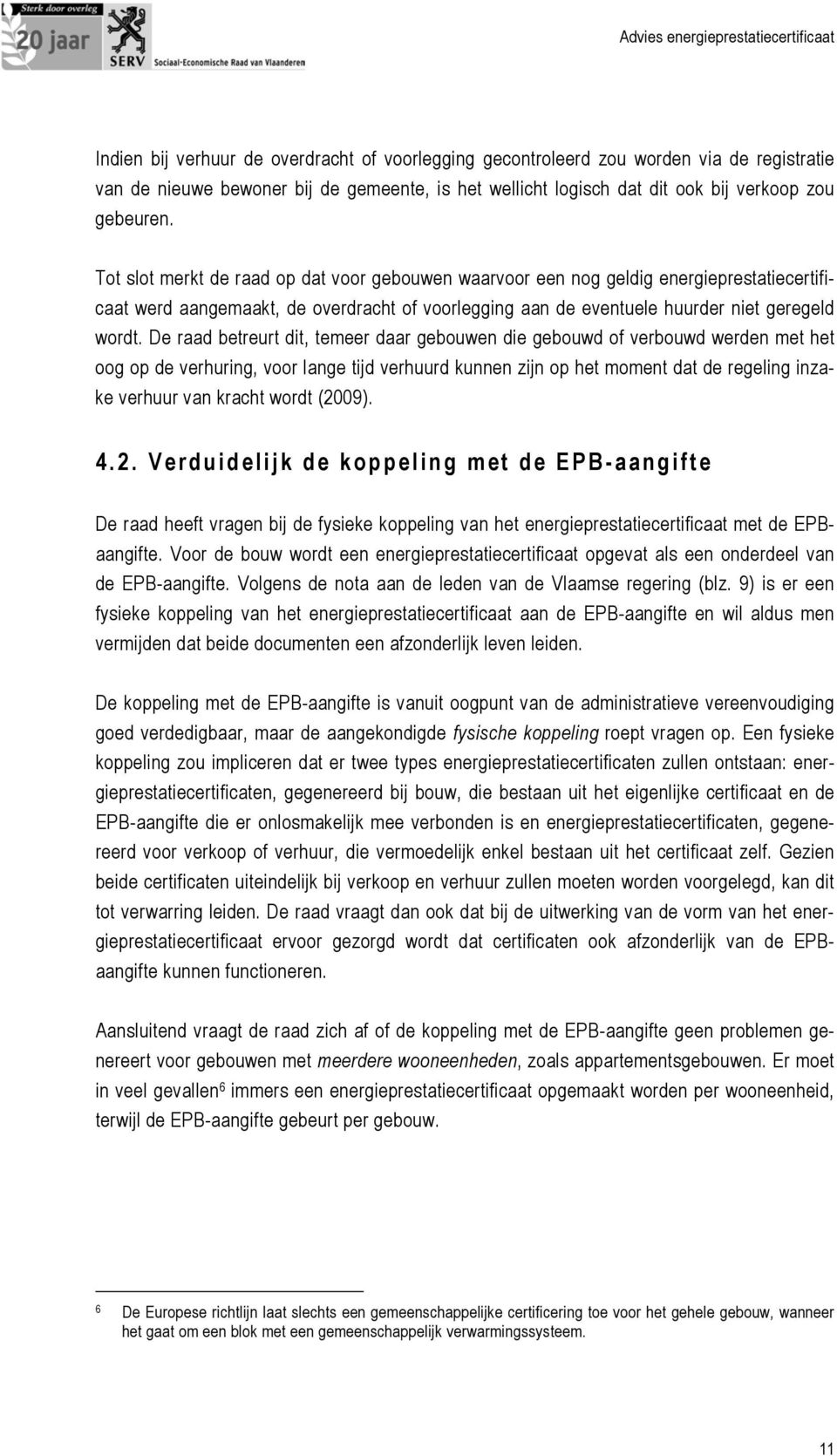 De raad betreurt dit, temeer daar gebouwen die gebouwd of verbouwd werden met het oog op de verhuring, voor lange tijd verhuurd kunnen zijn op het moment dat de regeling inzake verhuur van kracht