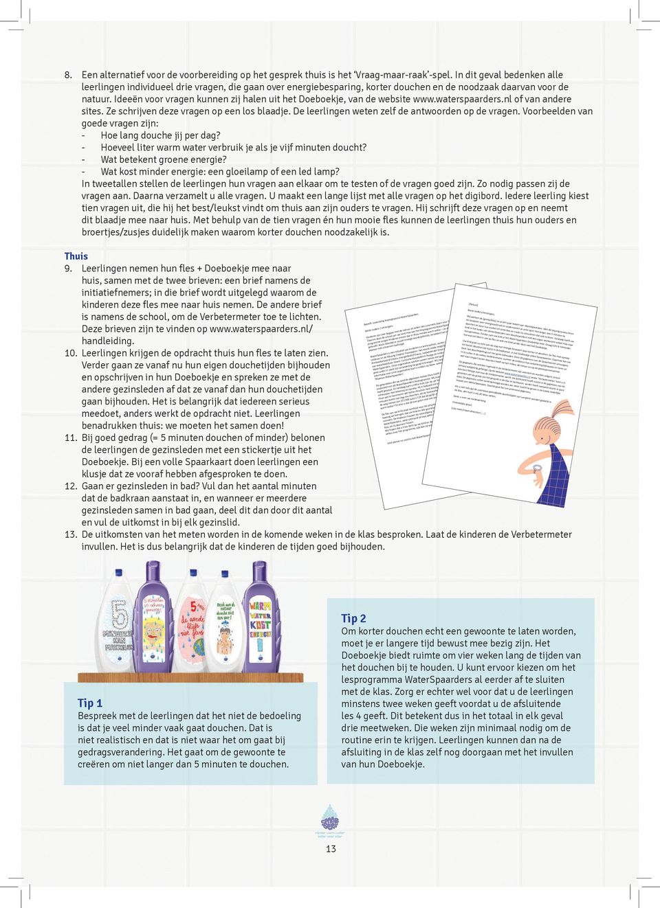 Ideeën voor vragen kunnen zij halen uit het Doeboekje, van de website www.waterspaarders.nl of van andere sites. Ze schrijven deze vragen op een los blaadje.