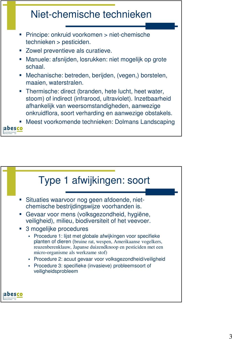 Inzetbaarheid afhankelijk van weersomstandigheden, aanwezige onkruidflora, soort verharding en aanwezige obstakels.