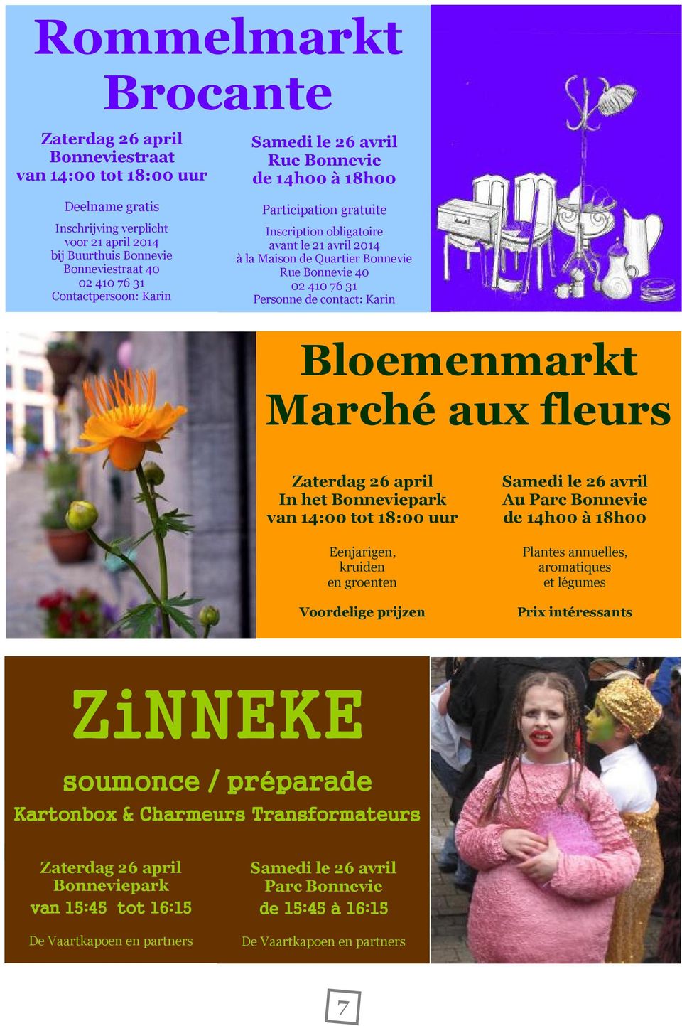 Personne de contact: Karin Bloemenmarkt Marché aux fleurs Zaterdag 26 april In het Bonneviepark van 14:00 tot 18:00 uur Eenjarigen, kruiden en groenten Voordelige prijzen Samedi le 26 avril Au Parc