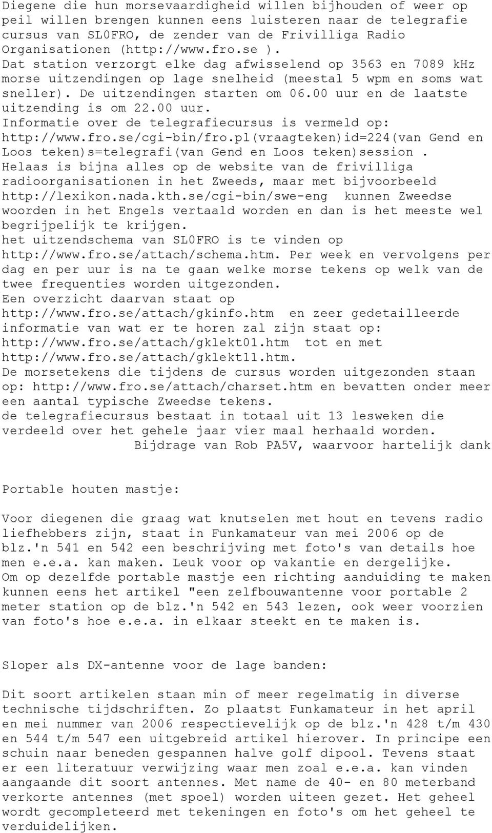 00 uur en de laatste uitzending is om 22.00 uur. Informatie over de telegrafiecursus is vermeld op: http://www.fro.se/cgi-bin/fro.