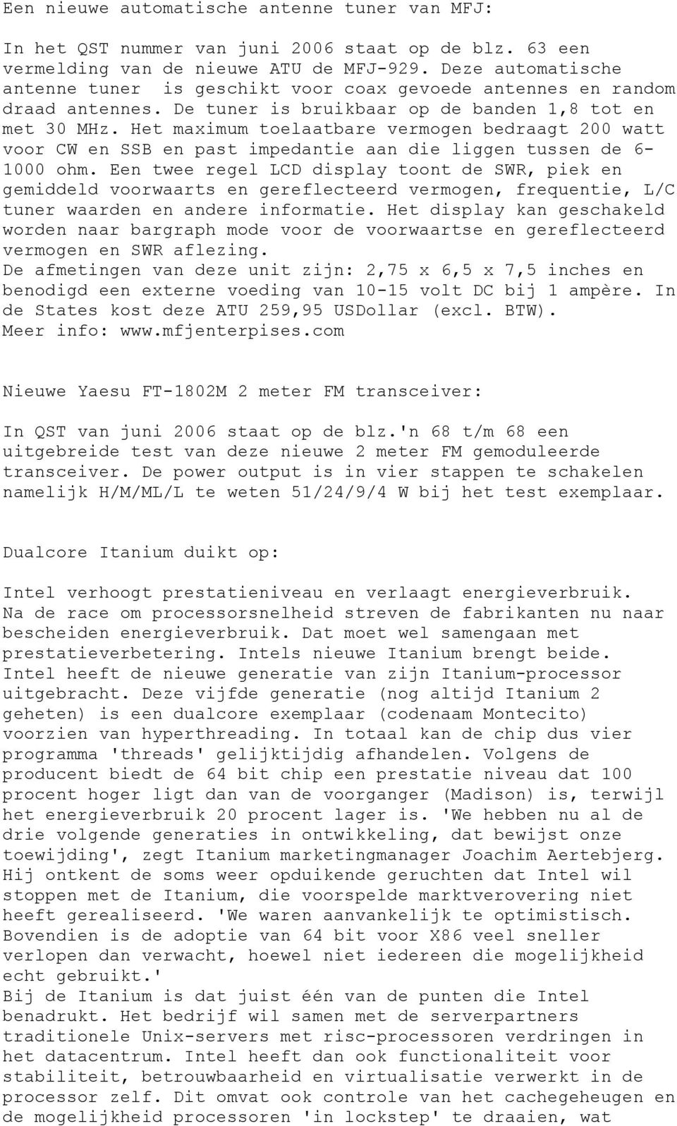 Het maximum toelaatbare vermogen bedraagt 200 watt voor CW en SSB en past impedantie aan die liggen tussen de 6-1000 ohm.