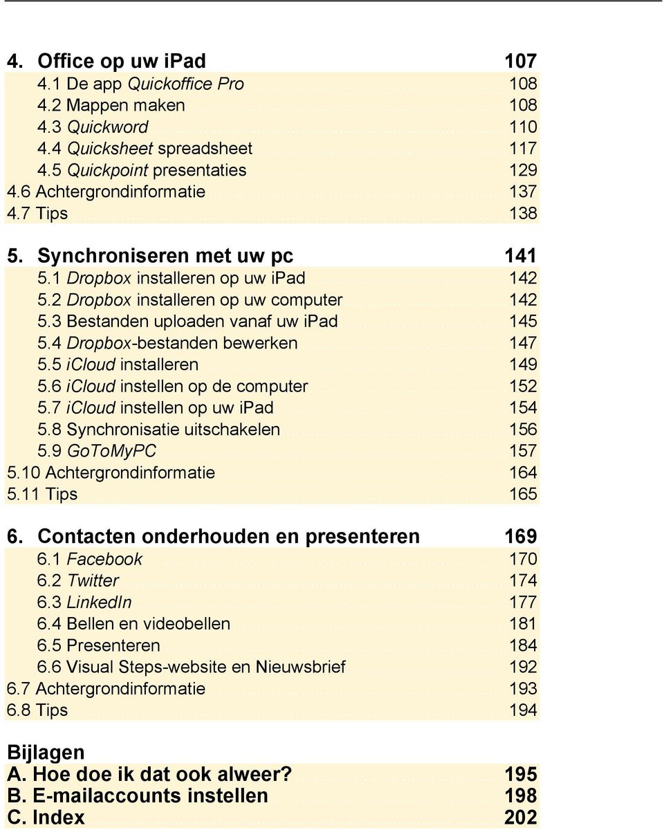 4 Dropbox-bestanden bewerken... 147 5.5 icloud installeren... 149 5.6 icloud instellen op de computer... 152 5.7 icloud instellen op uw ipad... 154 5.8 Synchronisatie uitschakelen... 156 5.9 GoToMyPC.