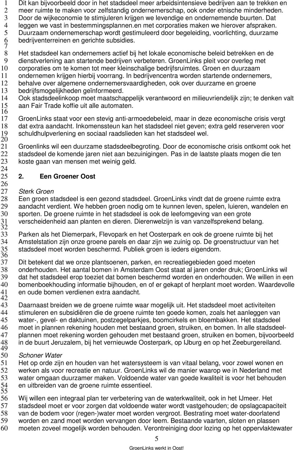 Duurzaam ondernemerschap wordt gestimuleerd door begeleiding, voorlichting, duurzame bedrijventerreinen en gerichte subsidies.