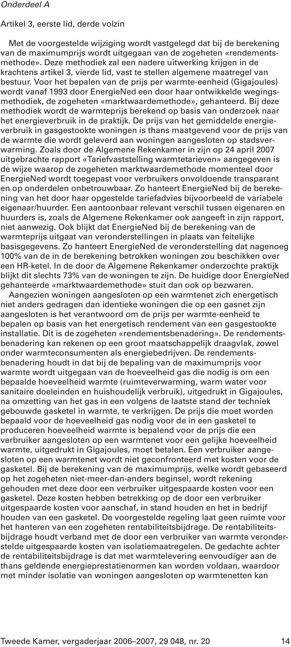 Voor het bepalen van de prijs per warmte-eenheid (Gigajoules) wordt vanaf 1993 door EnergieNed een door haar ontwikkelde wegingsmethodiek, de zogeheten «marktwaardemethode», gehanteerd.