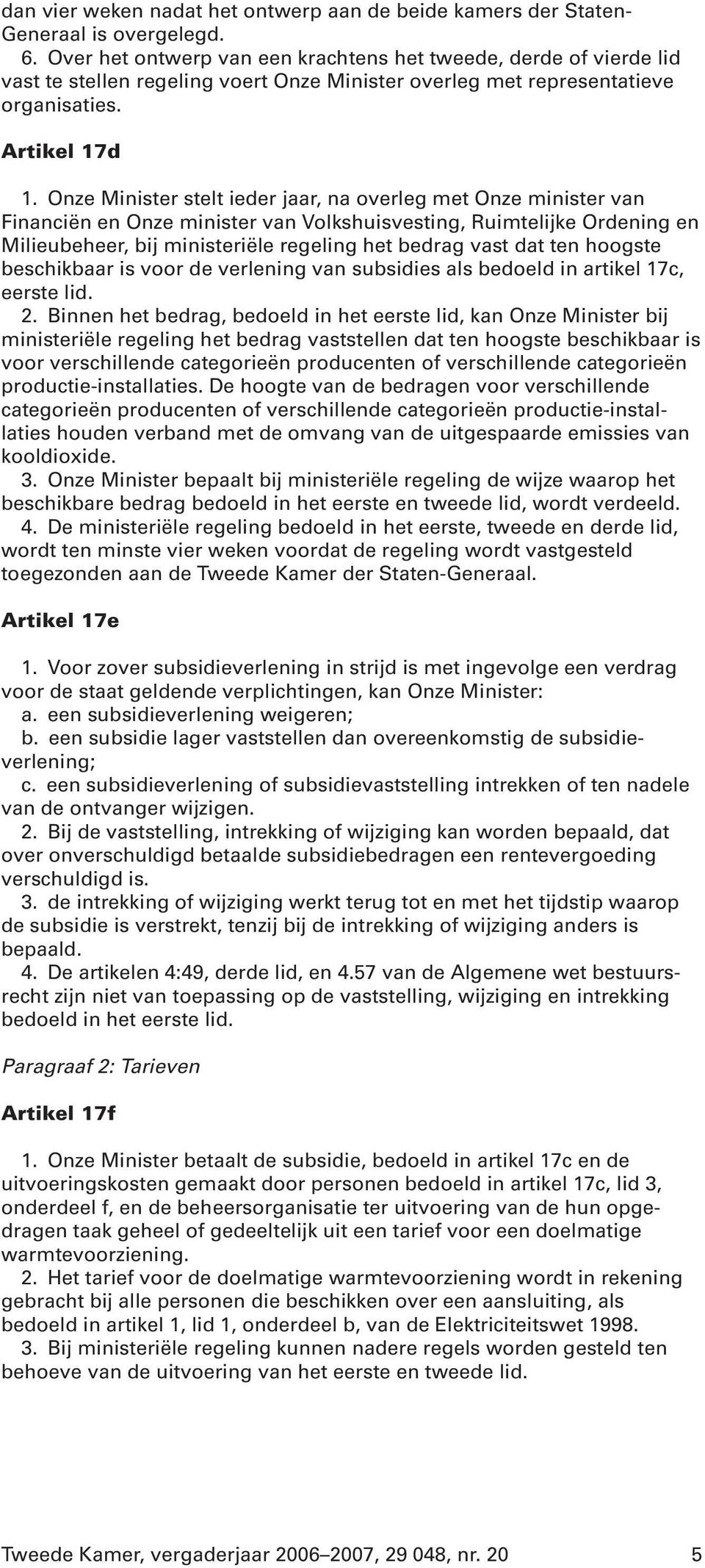 Onze Minister stelt ieder jaar, na overleg met Onze minister van Financiën en Onze minister van Volkshuisvesting, Ruimtelijke Ordening en Milieubeheer, bij ministeriële regeling het bedrag vast dat