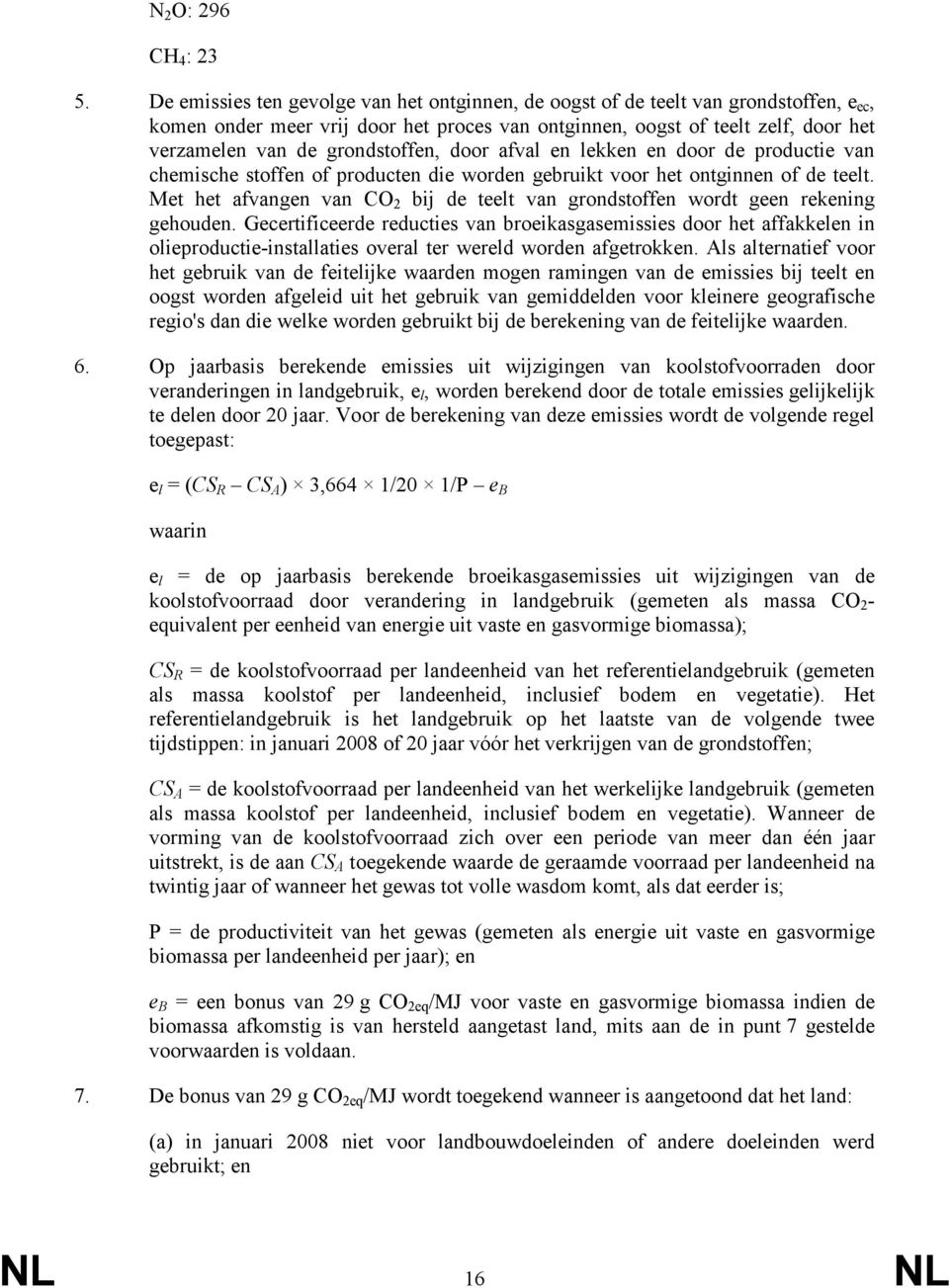 grondstoffen, door afval en lekken en door de productie van chemische stoffen of producten die worden gebruikt voor het ontginnen of de teelt.