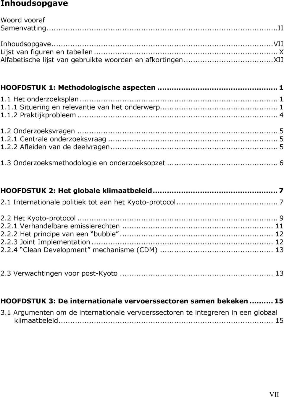 .. 5 1.3 Onderzoeksmethodologie en onderzoeksopzet... 6 HOOFDSTUK 2: Het globale klimaatbeleid...7 2.1 Internationale politiek tot aan het Kyoto-protocol... 7 2.2 Het Kyoto-protocol... 9 2.2.1 Verhandelbare emissierechten.