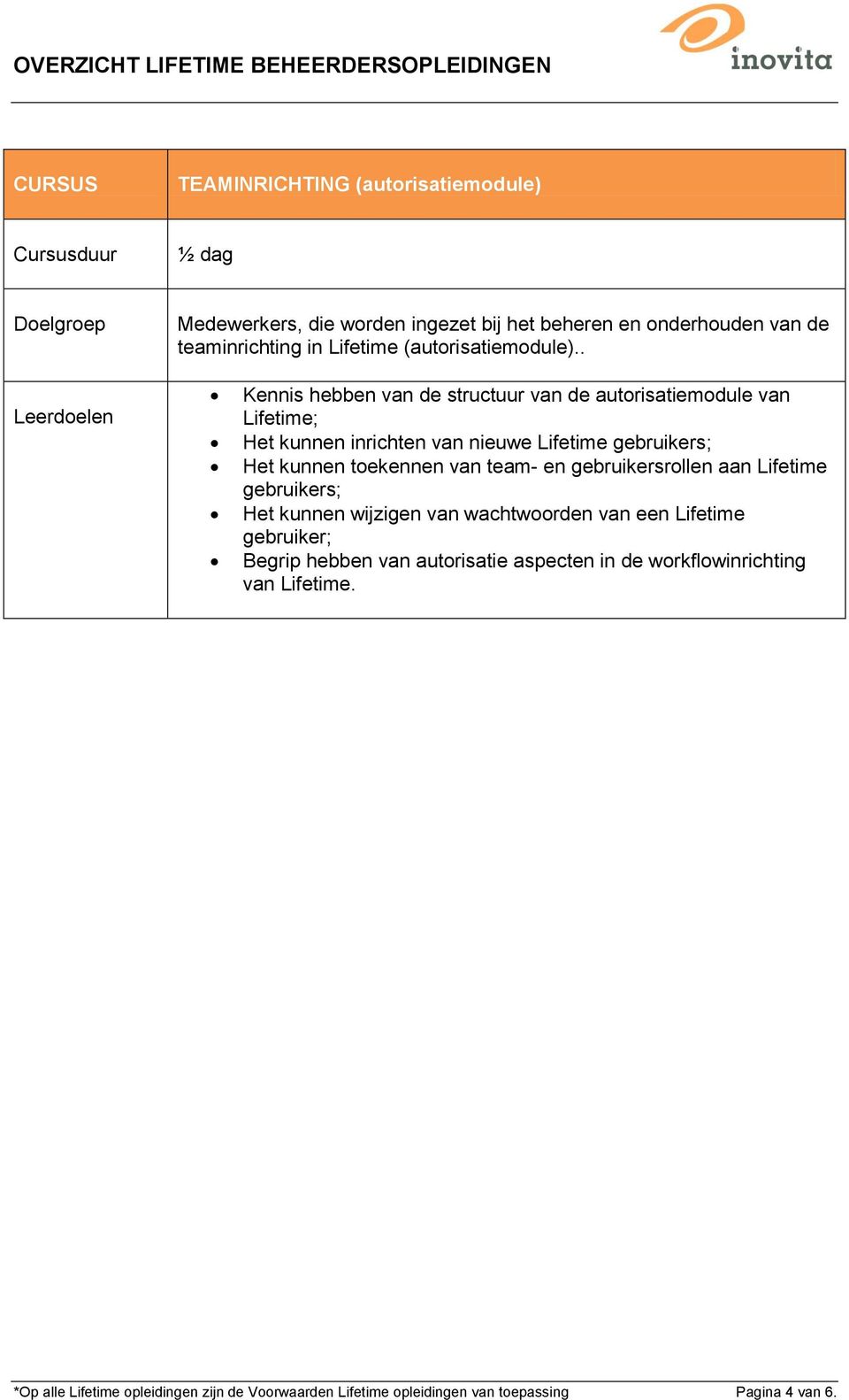 . Leerdoelen Kennis hebben van de structuur van de autorisatiemodule van Lifetime; Het kunnen inrichten van nieuwe Lifetime gebruikers; Het kunnen