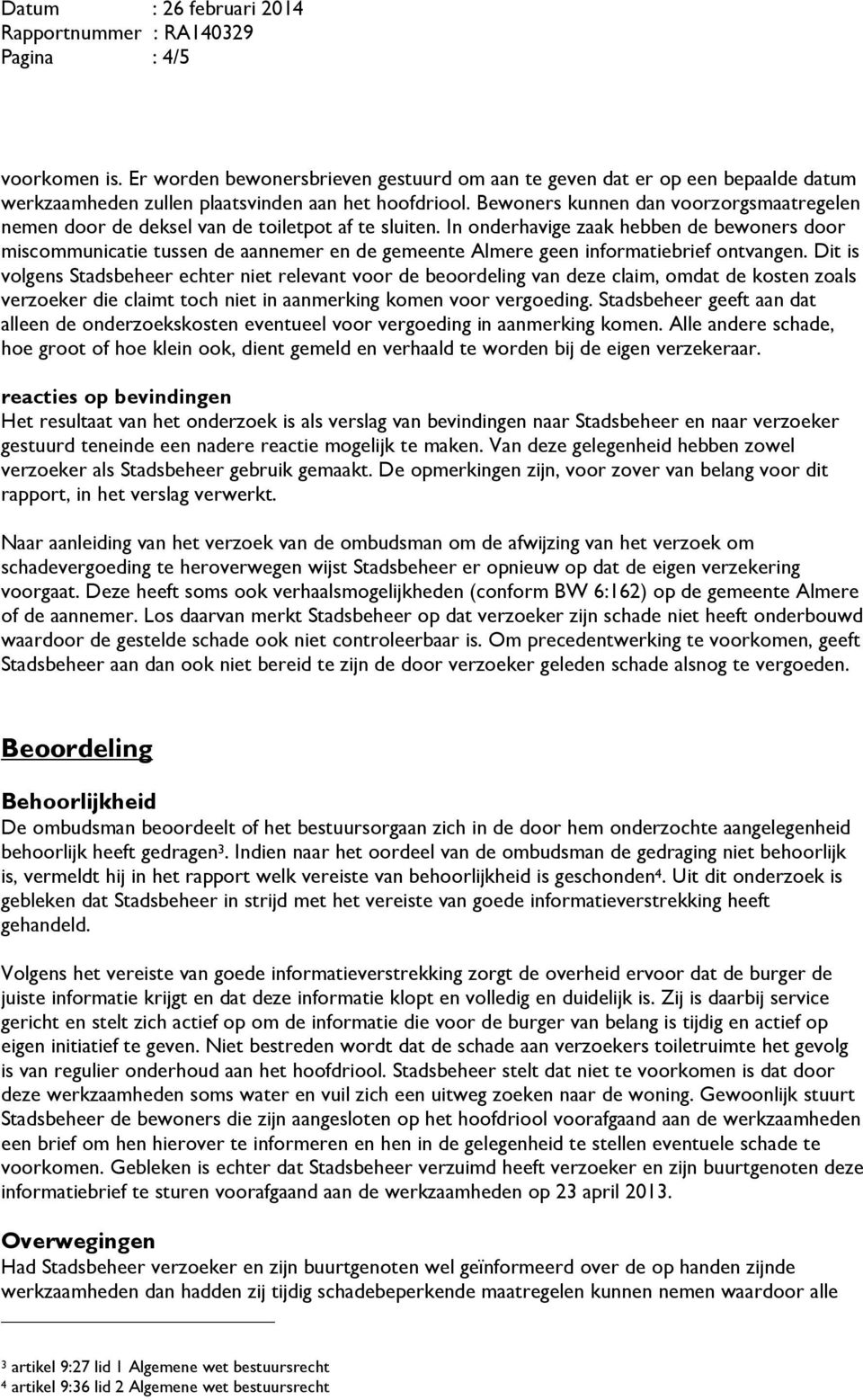 In onderhavige zaak hebben de bewoners door miscommunicatie tussen de aannemer en de gemeente Almere geen informatiebrief ontvangen.