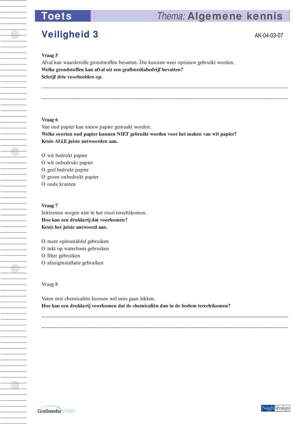 Kruis ALLE juiste antwoorden aan. O wit bedrukt papier O wit onbedrukt papier Ogeel bedrukt papier O groen onbedrukt papier O oude kranten Vraag 7 Inktresten mogen niet in het riool terechtkomen.