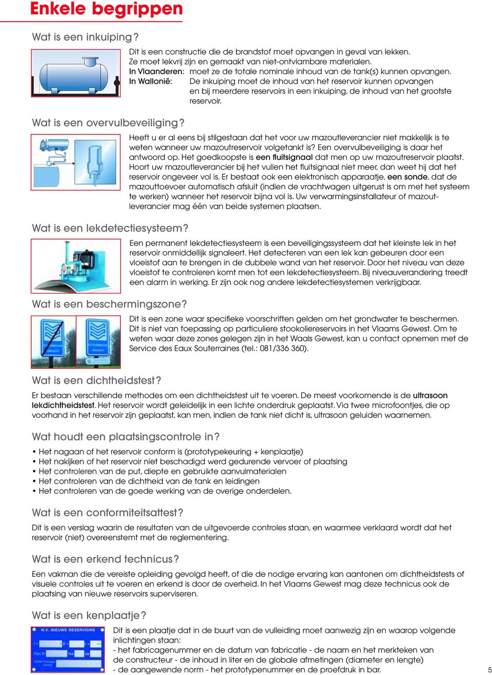 In Vlaanderen: moet ze de totale nominale inhoud van de tank(s) kunnen opvangen.