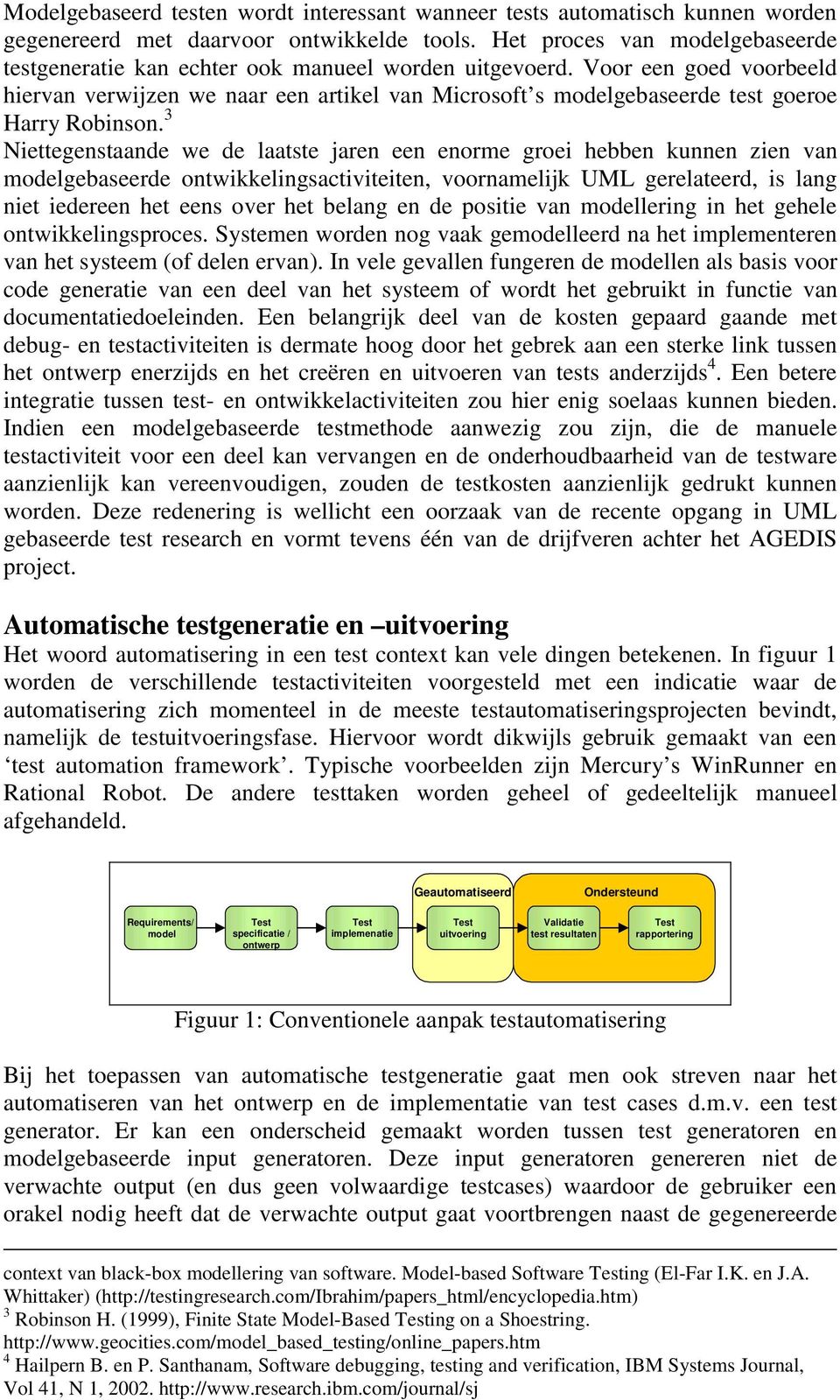 Voor een goed voorbeeld hiervan verwijzen we naar een artikel van Microsoft s modelgebaseerde test goeroe Harry Robinson.