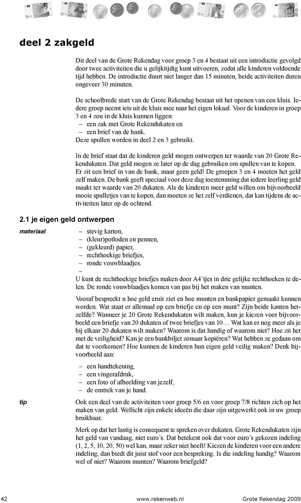 kinderen voldoende tijd hebben. De introductie duurt niet langer dan 15 minuten, beide activiteiten duren ongeveer 30 minuten.