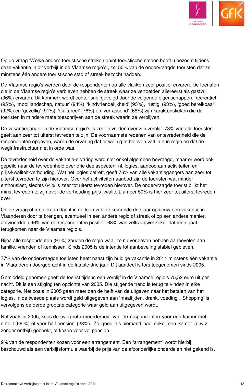 De toeristen die in de Vlaamse regio s verbleven hebben de streek waar ze vertoefden allereerst als gastvrij (96%) ervaren.