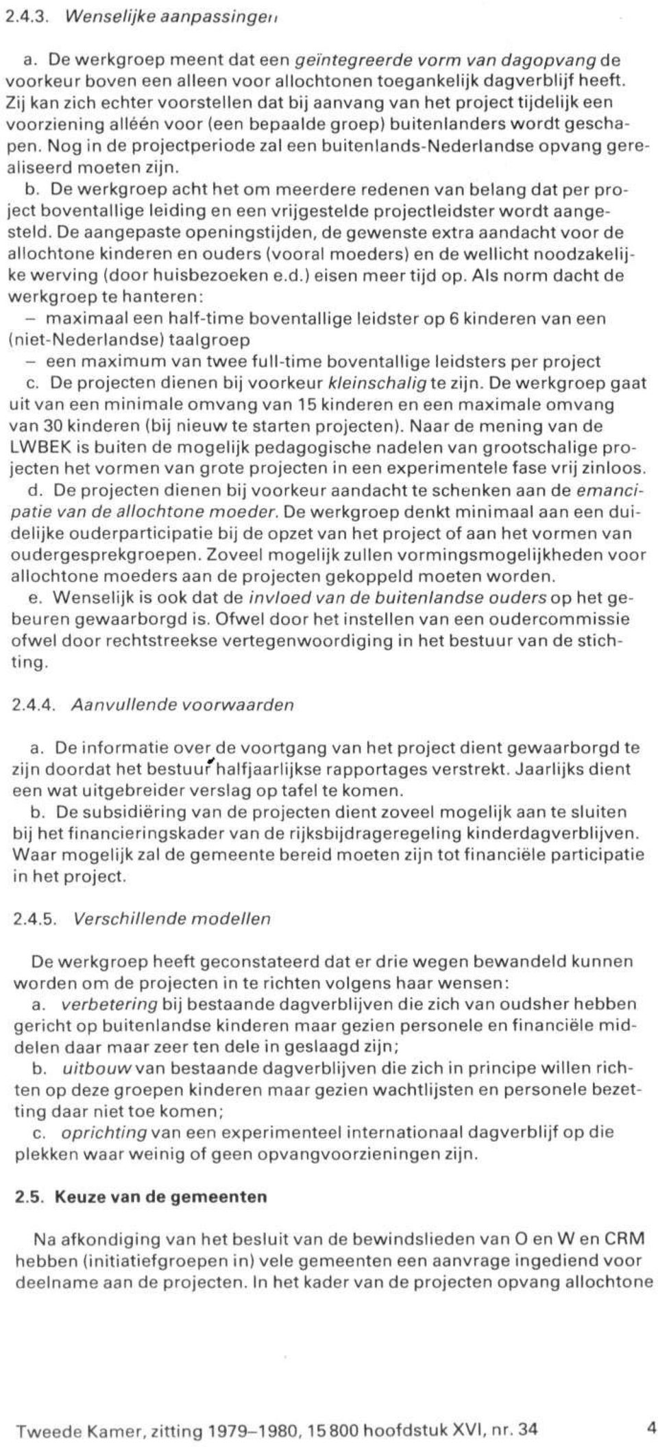 Nog in de projectperiode zal een buitenlands-nederlandse opvang gerealiseerd moeten zijn. b. De werkgroep acht het om meerdere redenen van belang dat per project boventallige leiding en een vrijgestelde projectleidster wordt aangesteld.