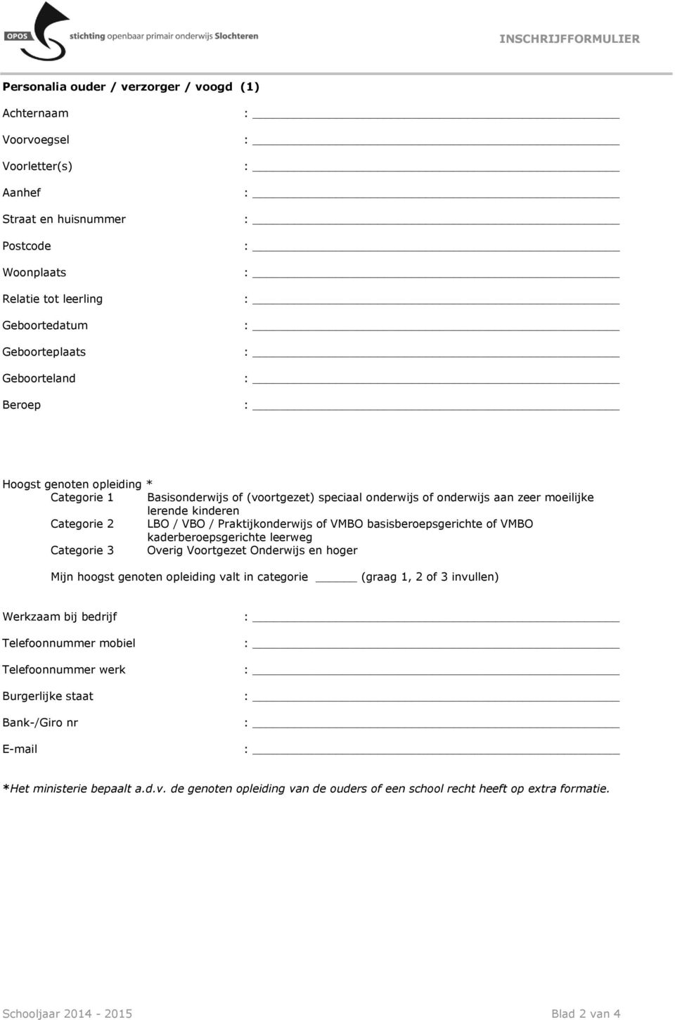 basisberoepsgerichte of VMBO kaderberoepsgerichte leerweg Categorie 3 Overig Voortgezet Onderwijs en hoger Mijn hoogst genoten opleiding valt in categorie (graag 1, 2 of 3 invullen) Werkzaam bij