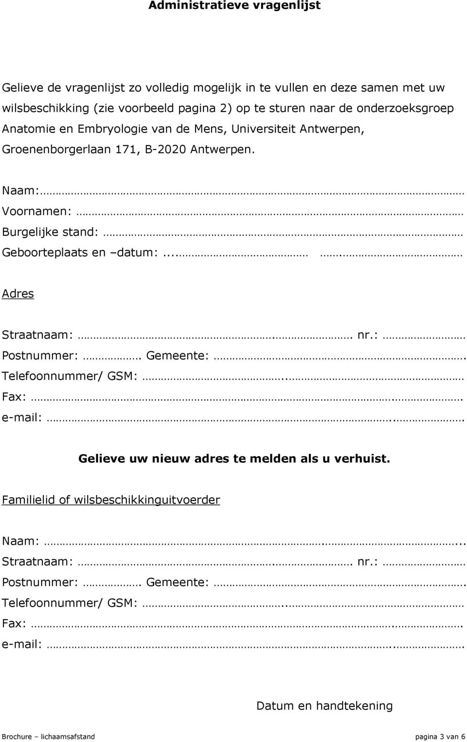 Naam: Voornamen: Burgelijke stand: Geboorteplaats en datum:.... Adres Straatnaam:.. nr.: Postnummer:. Gemeente:. Telefoonnummer/ GSM:.. Fax:.. e-mail:.