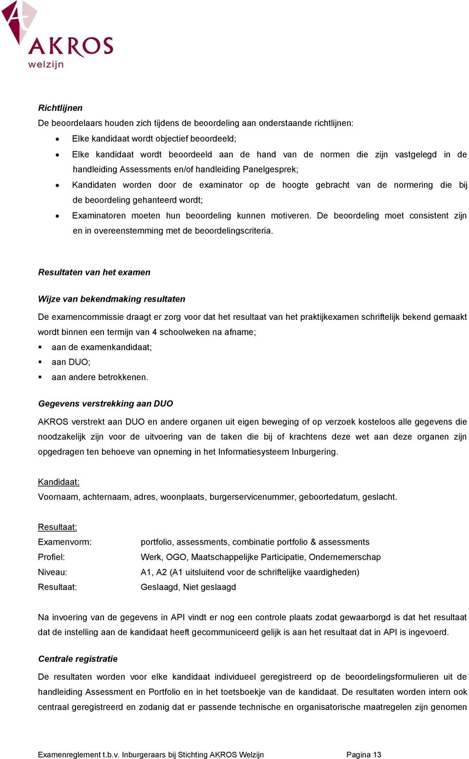 Examinatoren moeten hun beoordeling kunnen motiveren. De beoordeling moet consistent zijn en in overeenstemming met de beoordelingscriteria.