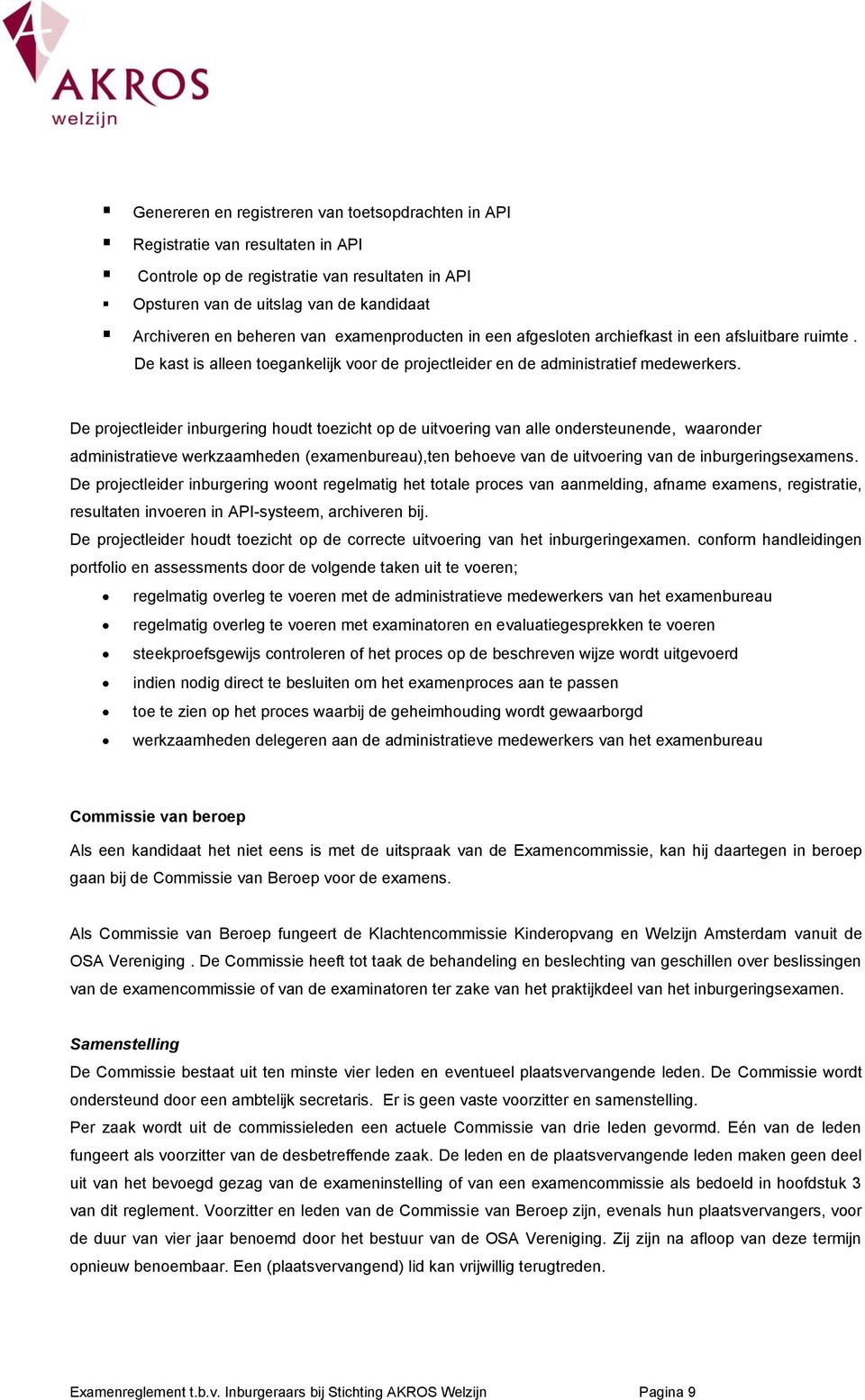 De projectleider inburgering houdt toezicht op de uitvoering van alle ondersteunende, waaronder administratieve werkzaamheden (examenbureau),ten behoeve van de uitvoering van de inburgeringsexamens.