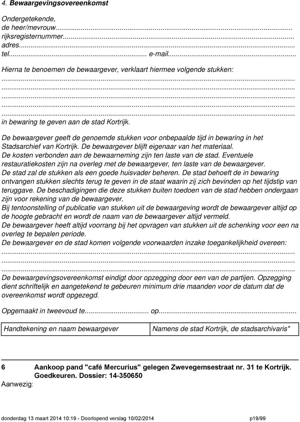 De bewaargever blijft eigenaar van het materiaal. De kosten verbonden aan de bewaarneming zijn ten laste van de stad.