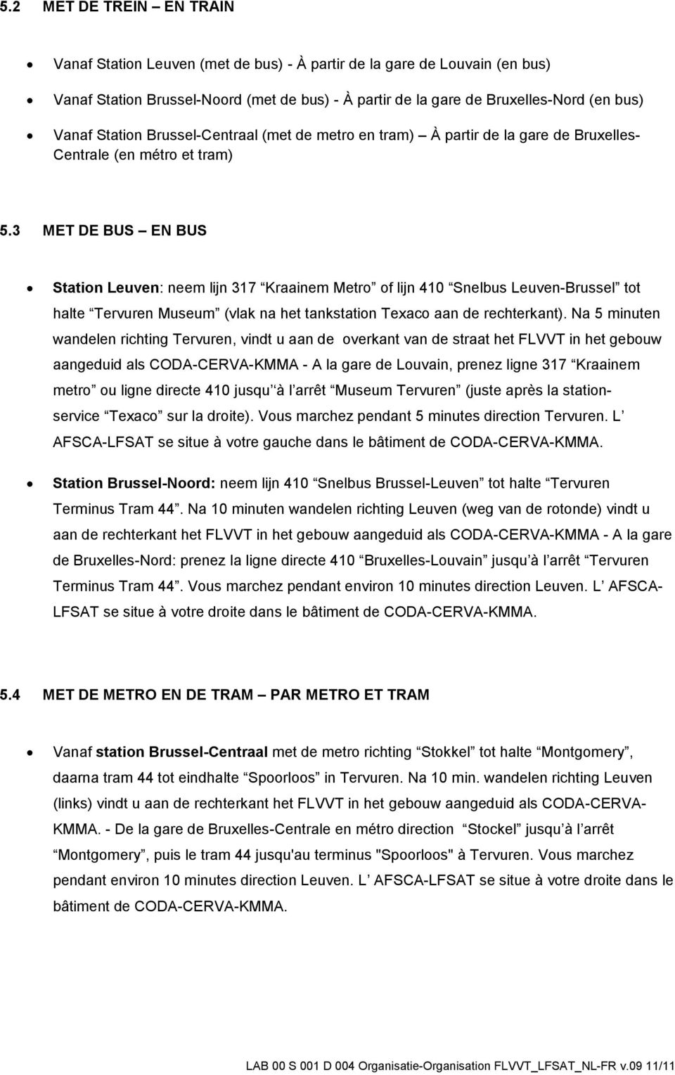 3 MET DE BUS EN BUS Station Leuven: neem lijn 317 Kraainem Metro of lijn 410 Snelbus Leuven-Brussel tot halte Tervuren Museum (vlak na het tankstation Texaco aan de rechterkant).