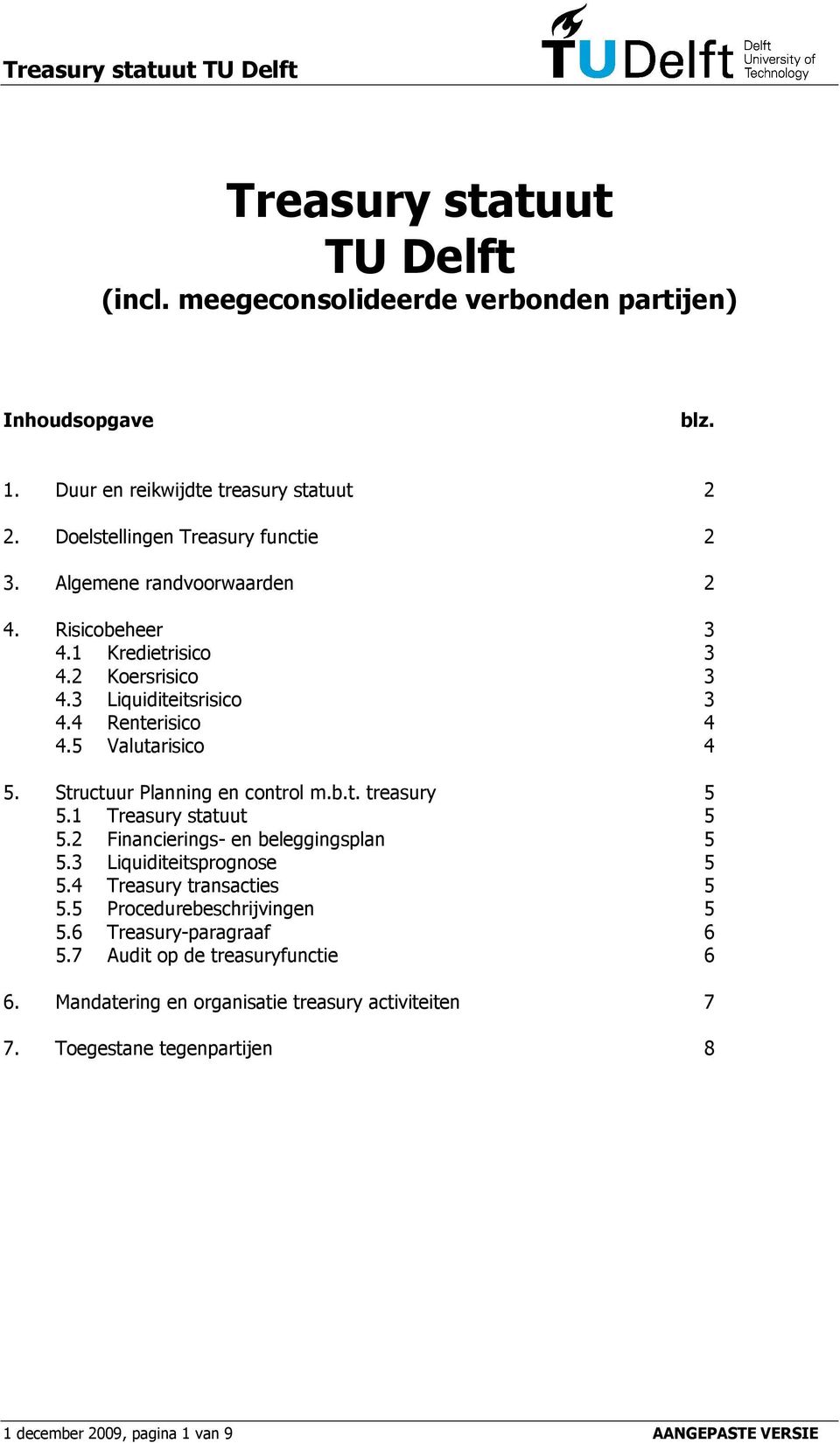 Structuur Planning en control m.b.t. treasury 5 5.1 Treasury statuut 5 5.2 Financierings- en beleggingsplan 5 5.3 Liquiditeitsprognose 5 5.4 Treasury transacties 5 5.