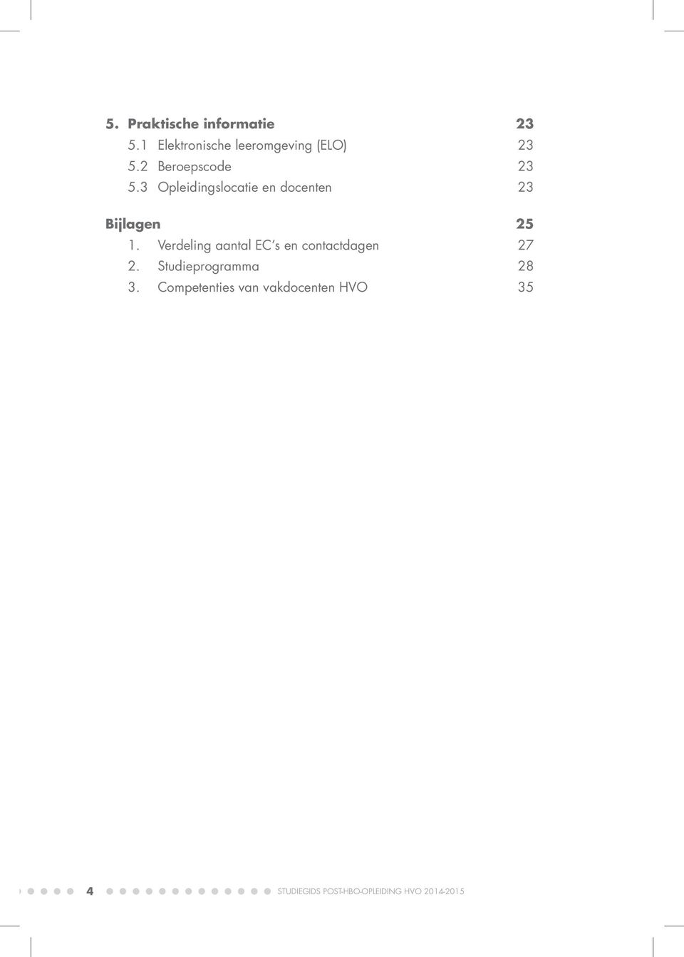 Verdeling aantal EC s en contactdagen 27 2. Studieprogramma 28 3.