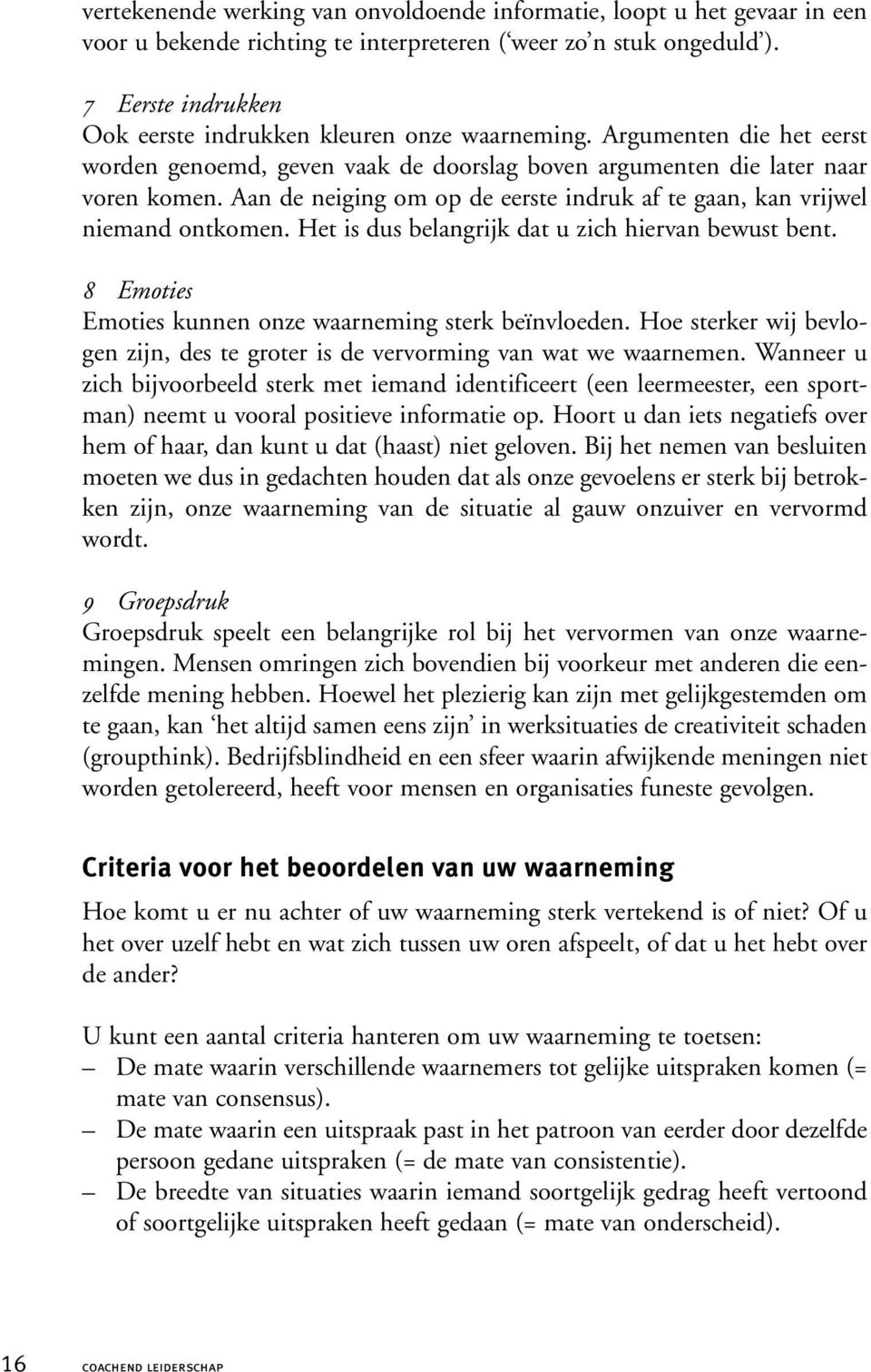 Aan de neiging om op de eerste indruk af te gaan, kan vrijwel niemand ontkomen. Het is dus belangrijk dat u zich hiervan bewust bent. 8 Emoties Emoties kunnen onze waarneming sterk beïnvloeden.