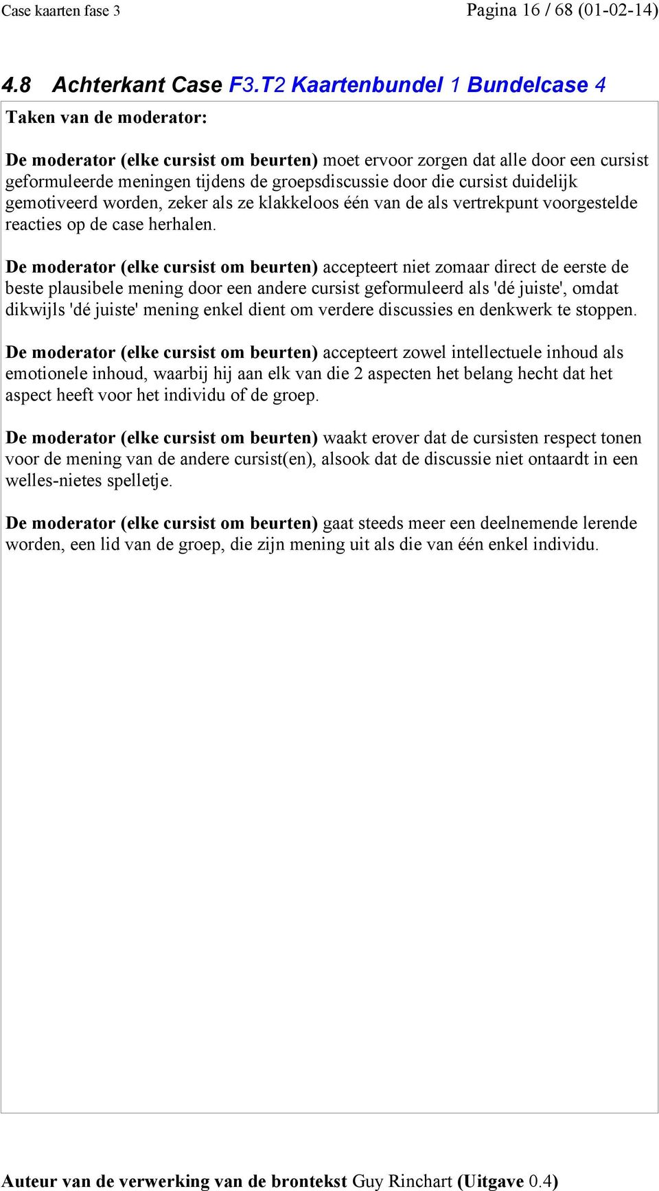 cursist duidelijk gemotiveerd worden, zeker als ze klakkeloos één van de als vertrekpunt voorgestelde reacties op de case herhalen.