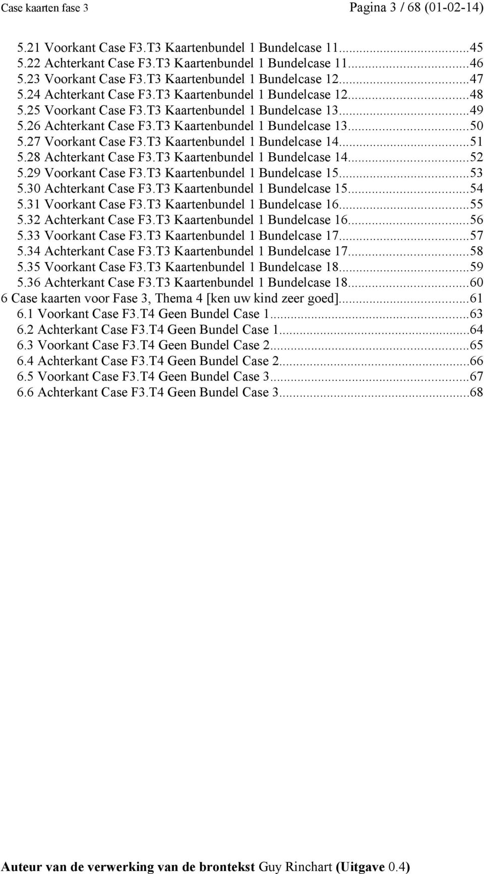 T3 Kaartenbundel 1 Bundelcase 13...50 5.27 Voorkant Case F3.T3 Kaartenbundel 1 Bundelcase 14...51 5.28 Achterkant Case F3.T3 Kaartenbundel 1 Bundelcase 14...52 5.29 Voorkant Case F3.