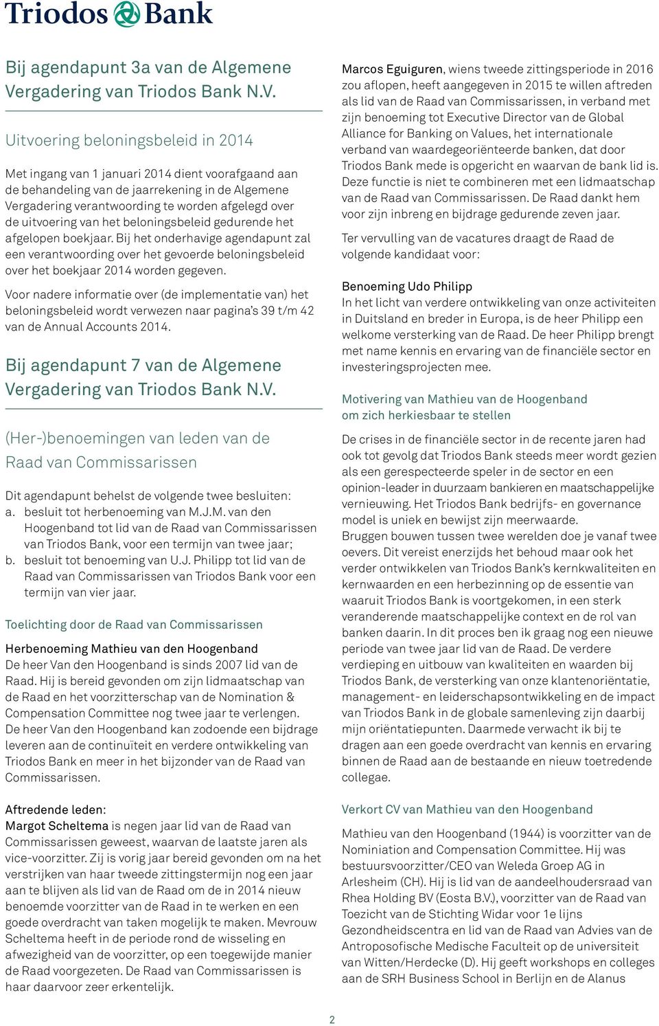 Bij het onderhavige agendapunt zal een verantwoording over het gevoerde beloningsbeleid over het boekjaar 2014 worden gegeven.